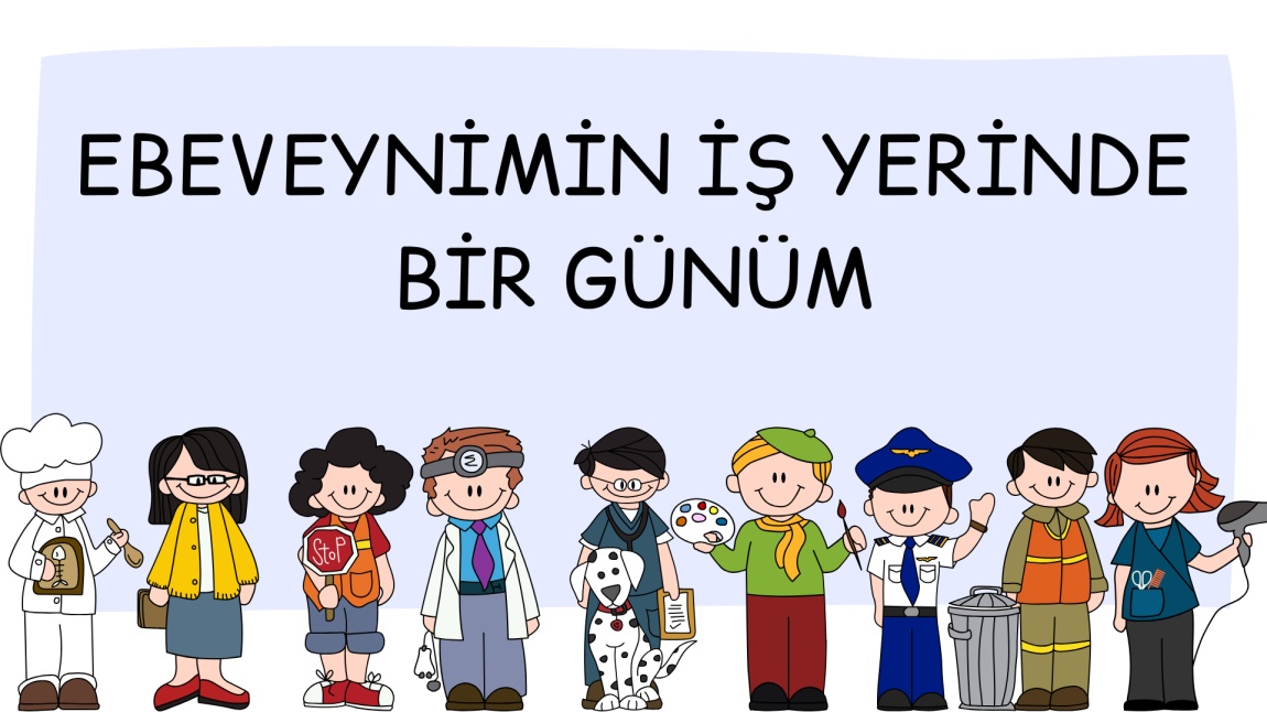 EBEVEYNİMİN İŞ YERİNDE BİR GÜNÜM